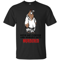 CUTE ANIMALS - Coffee  Murder T Shirt & Hoodie